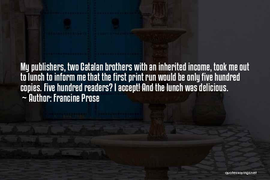 Francine Prose Quotes: My Publishers, Two Catalan Brothers With An Inherited Income, Took Me Out To Lunch To Inform Me That The First