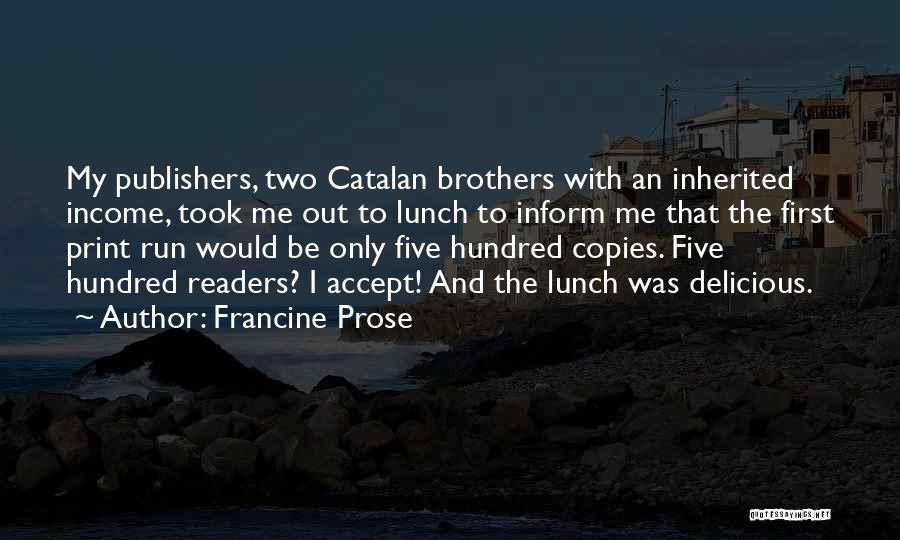 Francine Prose Quotes: My Publishers, Two Catalan Brothers With An Inherited Income, Took Me Out To Lunch To Inform Me That The First