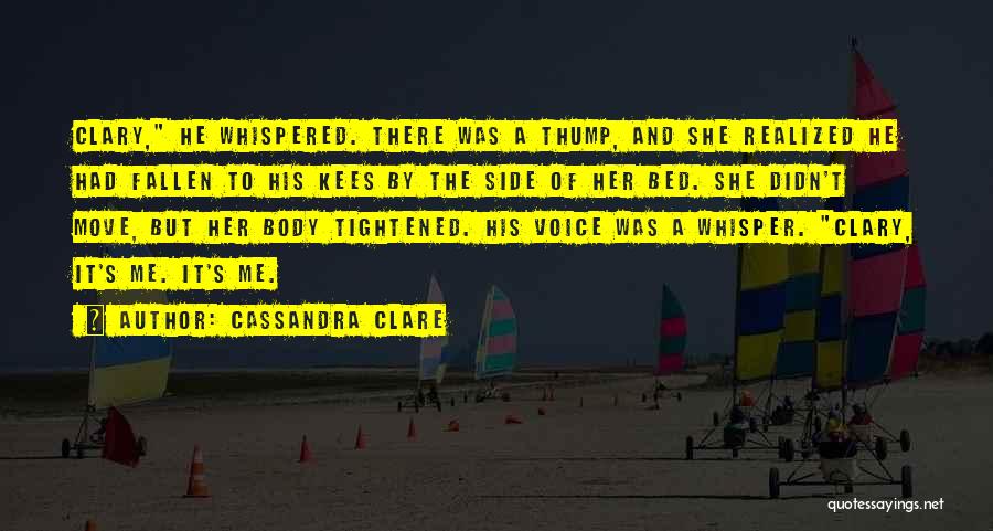 Cassandra Clare Quotes: Clary, He Whispered. There Was A Thump, And She Realized He Had Fallen To His Kees By The Side Of