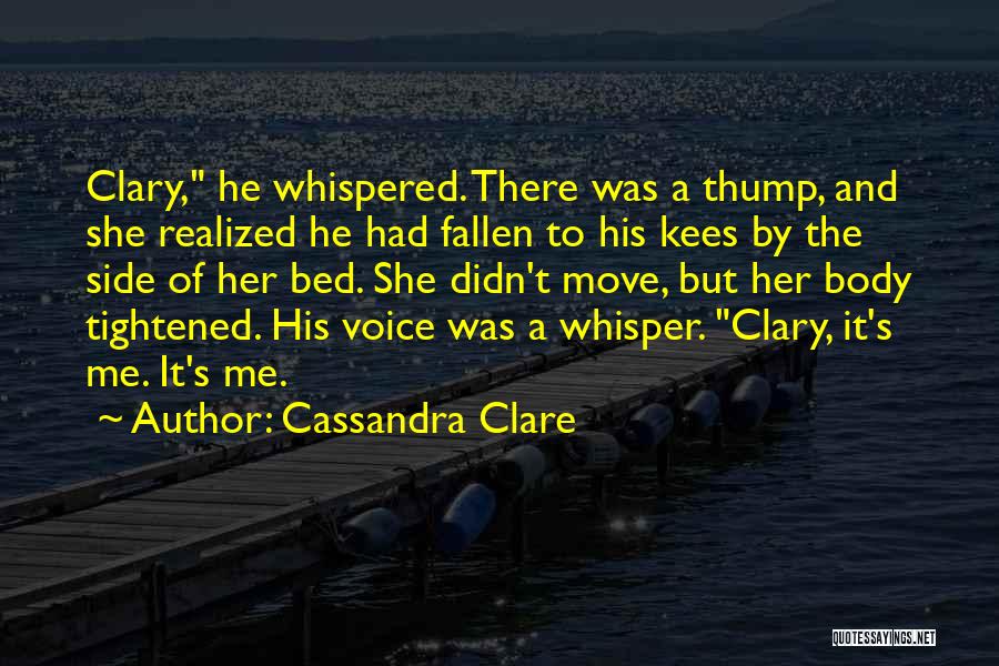 Cassandra Clare Quotes: Clary, He Whispered. There Was A Thump, And She Realized He Had Fallen To His Kees By The Side Of
