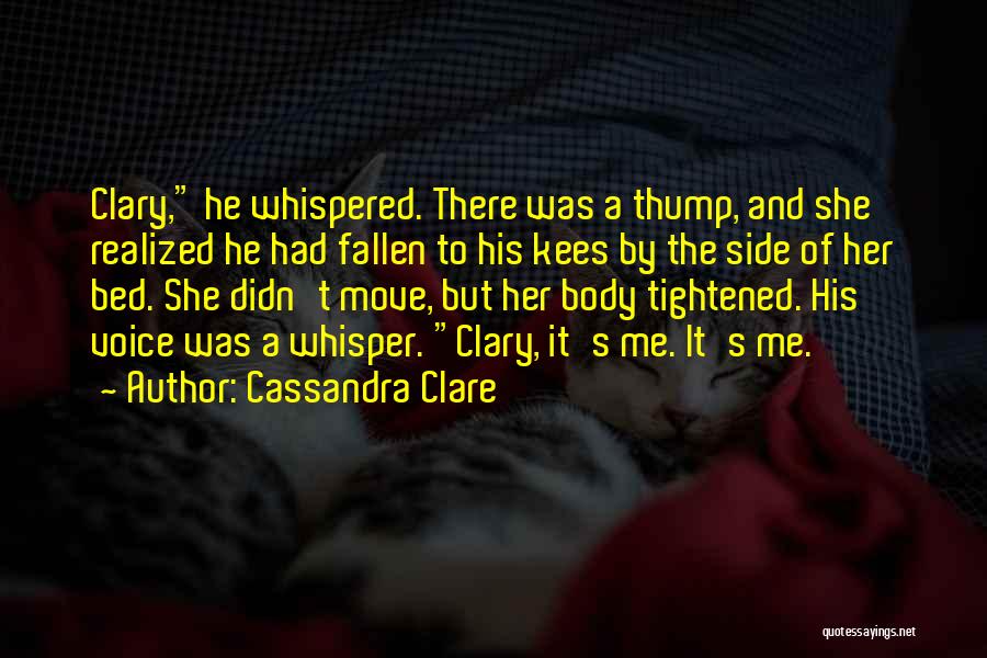 Cassandra Clare Quotes: Clary, He Whispered. There Was A Thump, And She Realized He Had Fallen To His Kees By The Side Of