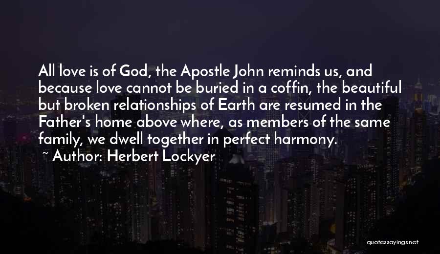 Herbert Lockyer Quotes: All Love Is Of God, The Apostle John Reminds Us, And Because Love Cannot Be Buried In A Coffin, The