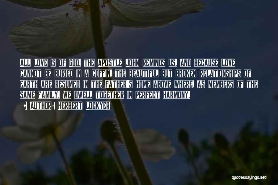 Herbert Lockyer Quotes: All Love Is Of God, The Apostle John Reminds Us, And Because Love Cannot Be Buried In A Coffin, The