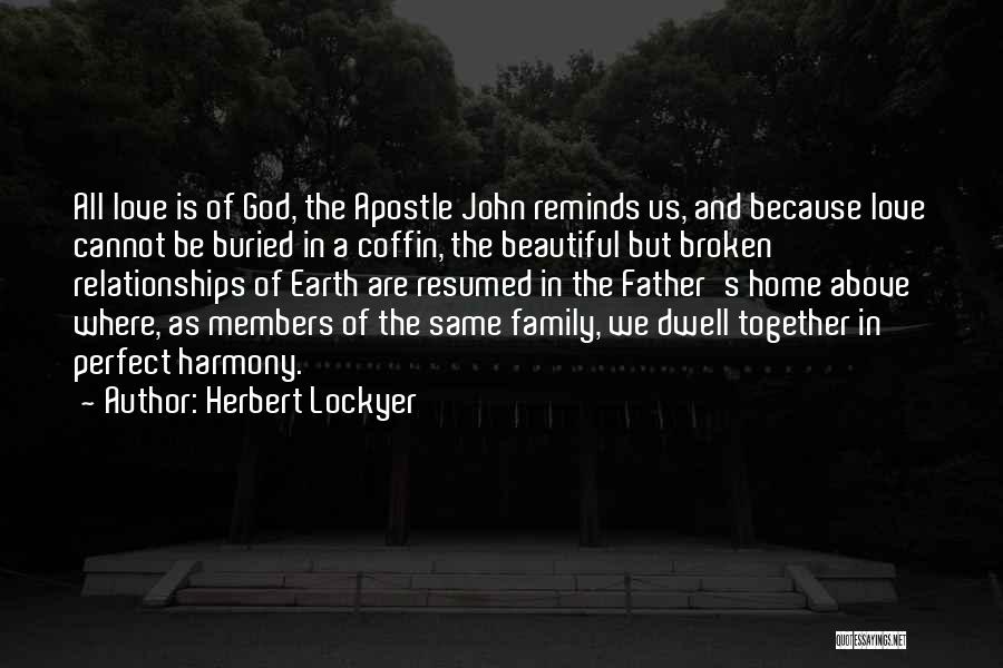 Herbert Lockyer Quotes: All Love Is Of God, The Apostle John Reminds Us, And Because Love Cannot Be Buried In A Coffin, The
