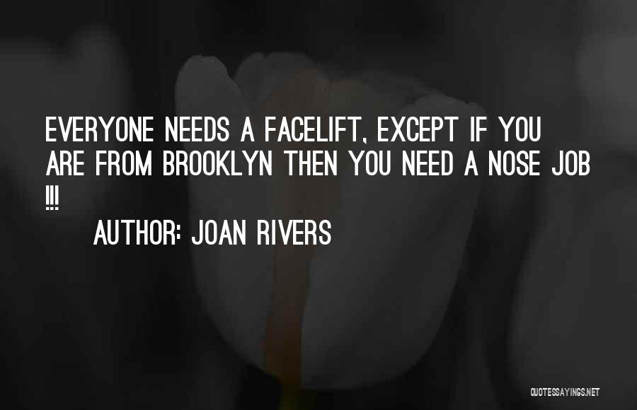 Joan Rivers Quotes: Everyone Needs A Facelift, Except If You Are From Brooklyn Then You Need A Nose Job !!!