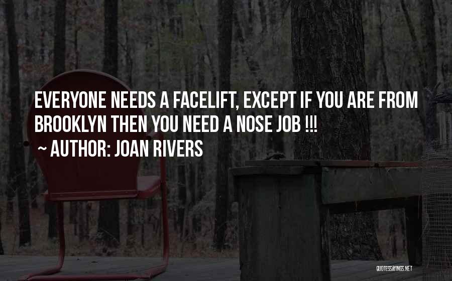 Joan Rivers Quotes: Everyone Needs A Facelift, Except If You Are From Brooklyn Then You Need A Nose Job !!!