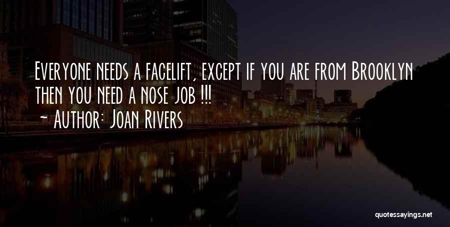 Joan Rivers Quotes: Everyone Needs A Facelift, Except If You Are From Brooklyn Then You Need A Nose Job !!!