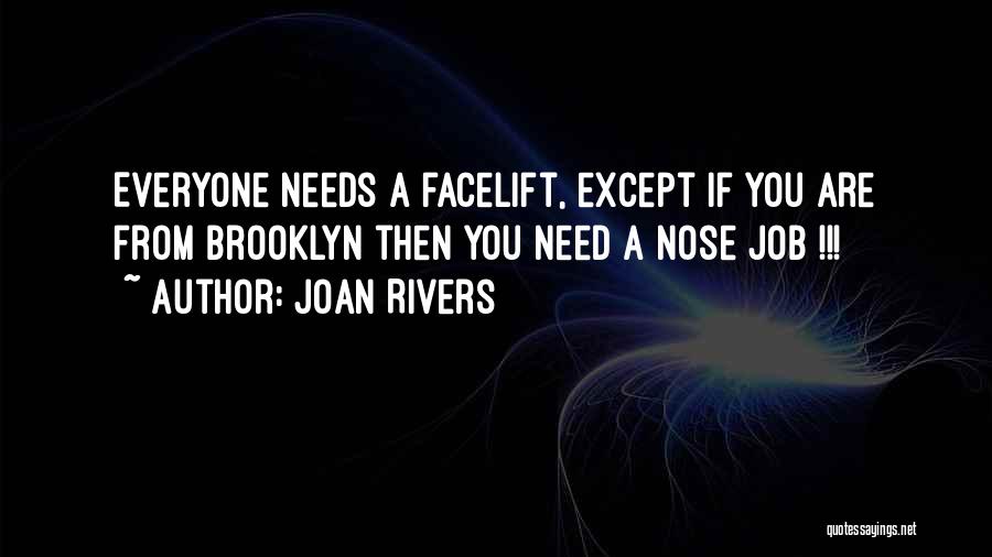 Joan Rivers Quotes: Everyone Needs A Facelift, Except If You Are From Brooklyn Then You Need A Nose Job !!!