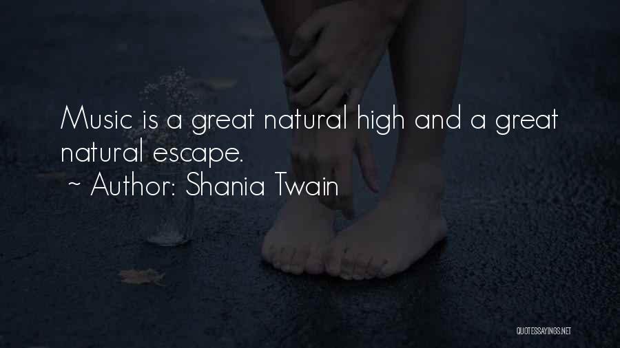Shania Twain Quotes: Music Is A Great Natural High And A Great Natural Escape.