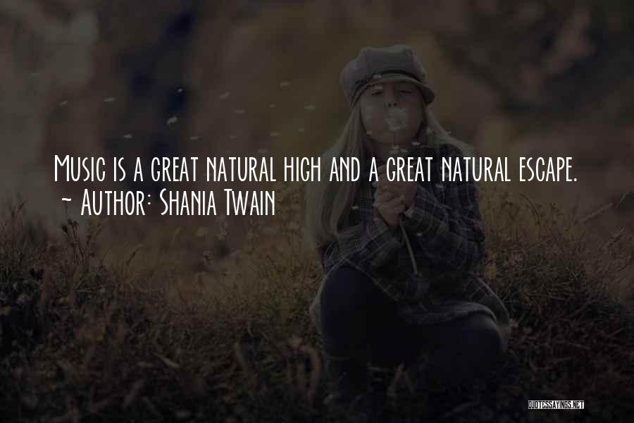 Shania Twain Quotes: Music Is A Great Natural High And A Great Natural Escape.