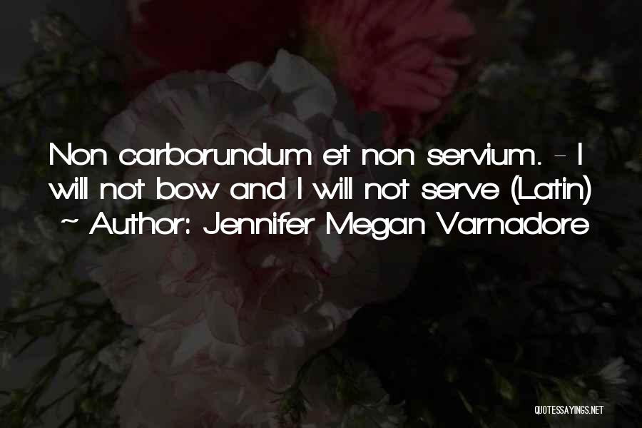 Jennifer Megan Varnadore Quotes: Non Carborundum Et Non Servium. - I Will Not Bow And I Will Not Serve (latin)