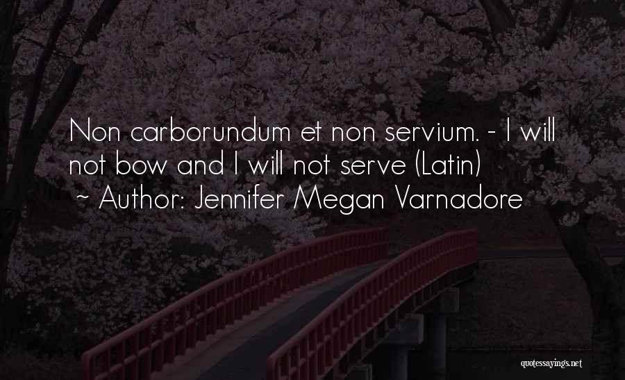 Jennifer Megan Varnadore Quotes: Non Carborundum Et Non Servium. - I Will Not Bow And I Will Not Serve (latin)