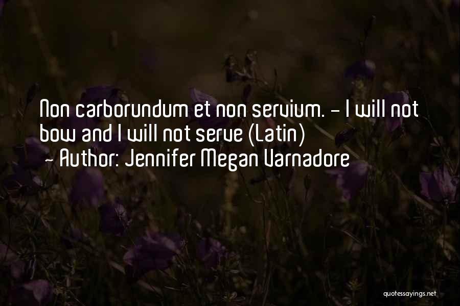 Jennifer Megan Varnadore Quotes: Non Carborundum Et Non Servium. - I Will Not Bow And I Will Not Serve (latin)