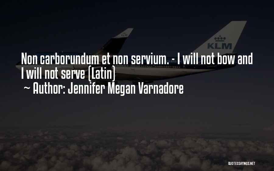 Jennifer Megan Varnadore Quotes: Non Carborundum Et Non Servium. - I Will Not Bow And I Will Not Serve (latin)