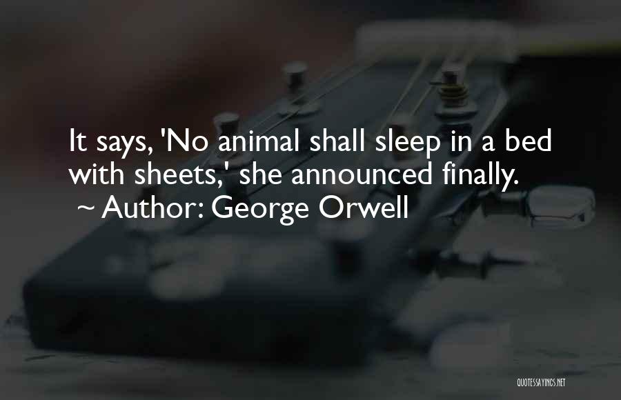 George Orwell Quotes: It Says, 'no Animal Shall Sleep In A Bed With Sheets,' She Announced Finally.