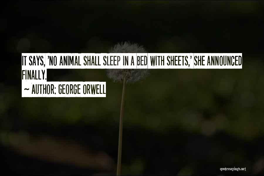 George Orwell Quotes: It Says, 'no Animal Shall Sleep In A Bed With Sheets,' She Announced Finally.