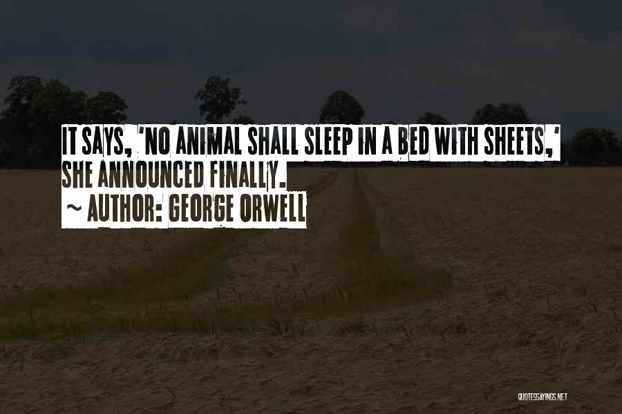 George Orwell Quotes: It Says, 'no Animal Shall Sleep In A Bed With Sheets,' She Announced Finally.