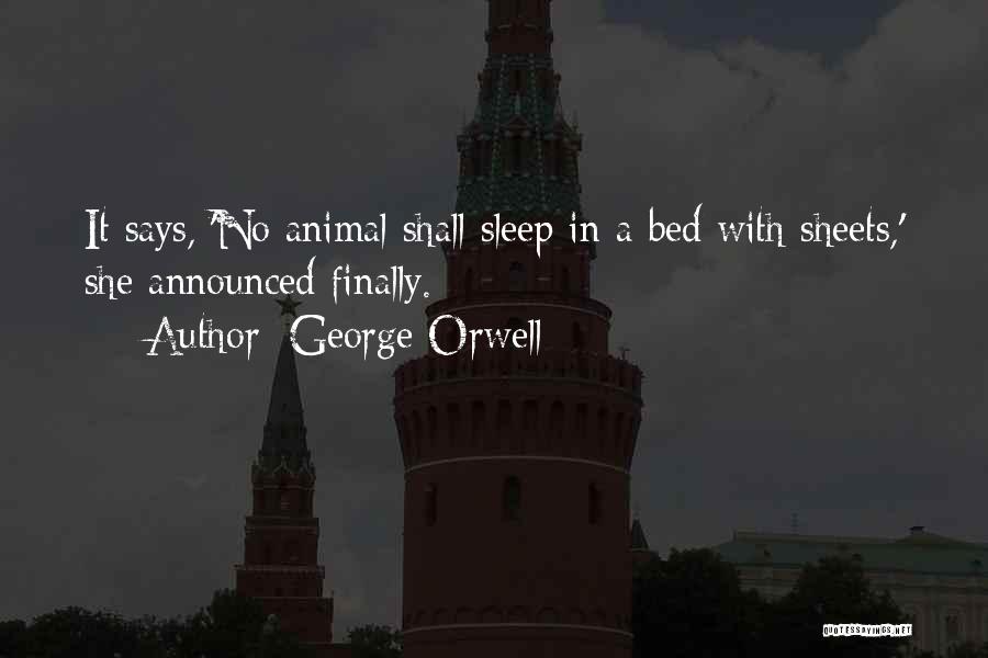 George Orwell Quotes: It Says, 'no Animal Shall Sleep In A Bed With Sheets,' She Announced Finally.