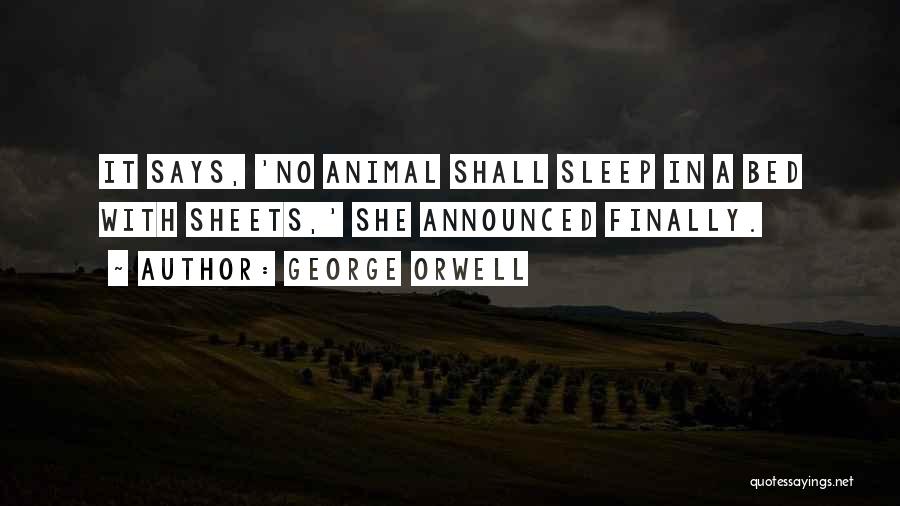 George Orwell Quotes: It Says, 'no Animal Shall Sleep In A Bed With Sheets,' She Announced Finally.