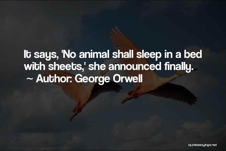 George Orwell Quotes: It Says, 'no Animal Shall Sleep In A Bed With Sheets,' She Announced Finally.