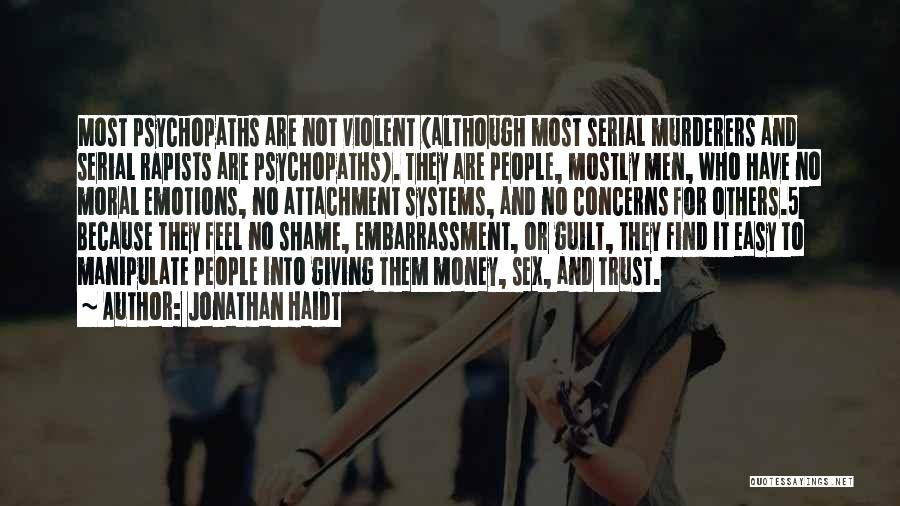 Jonathan Haidt Quotes: Most Psychopaths Are Not Violent (although Most Serial Murderers And Serial Rapists Are Psychopaths). They Are People, Mostly Men, Who