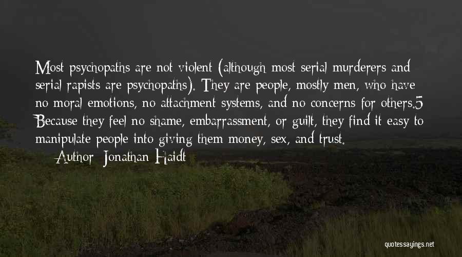 Jonathan Haidt Quotes: Most Psychopaths Are Not Violent (although Most Serial Murderers And Serial Rapists Are Psychopaths). They Are People, Mostly Men, Who