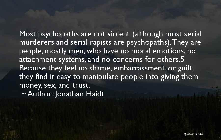 Jonathan Haidt Quotes: Most Psychopaths Are Not Violent (although Most Serial Murderers And Serial Rapists Are Psychopaths). They Are People, Mostly Men, Who
