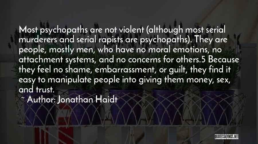 Jonathan Haidt Quotes: Most Psychopaths Are Not Violent (although Most Serial Murderers And Serial Rapists Are Psychopaths). They Are People, Mostly Men, Who