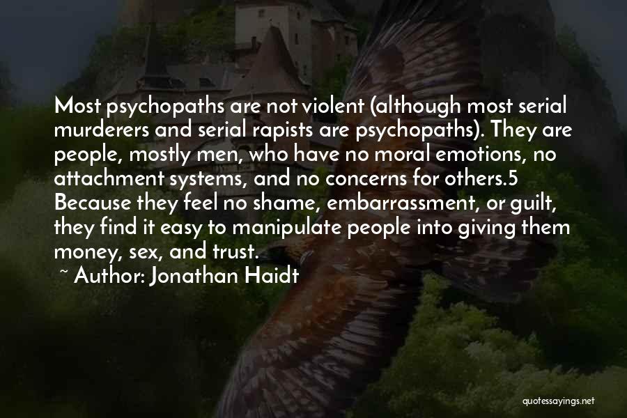 Jonathan Haidt Quotes: Most Psychopaths Are Not Violent (although Most Serial Murderers And Serial Rapists Are Psychopaths). They Are People, Mostly Men, Who