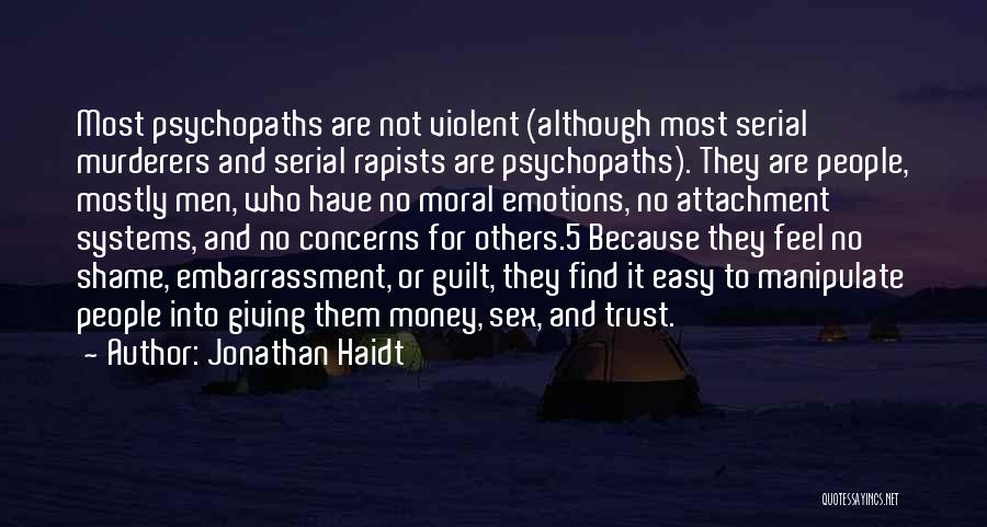 Jonathan Haidt Quotes: Most Psychopaths Are Not Violent (although Most Serial Murderers And Serial Rapists Are Psychopaths). They Are People, Mostly Men, Who