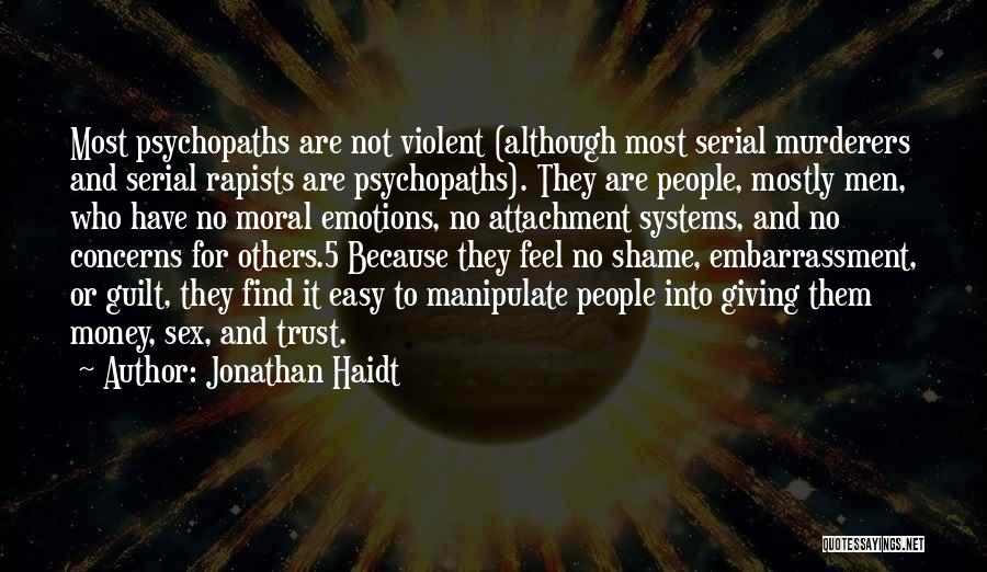 Jonathan Haidt Quotes: Most Psychopaths Are Not Violent (although Most Serial Murderers And Serial Rapists Are Psychopaths). They Are People, Mostly Men, Who