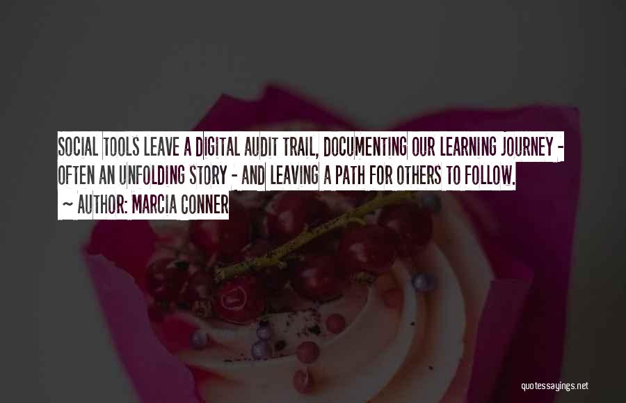 Marcia Conner Quotes: Social Tools Leave A Digital Audit Trail, Documenting Our Learning Journey - Often An Unfolding Story - And Leaving A