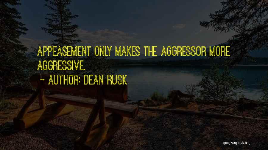 Dean Rusk Quotes: Appeasement Only Makes The Aggressor More Aggressive.