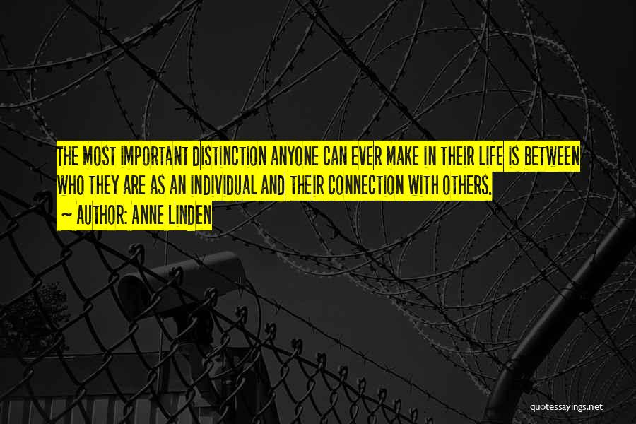 Anne Linden Quotes: The Most Important Distinction Anyone Can Ever Make In Their Life Is Between Who They Are As An Individual And