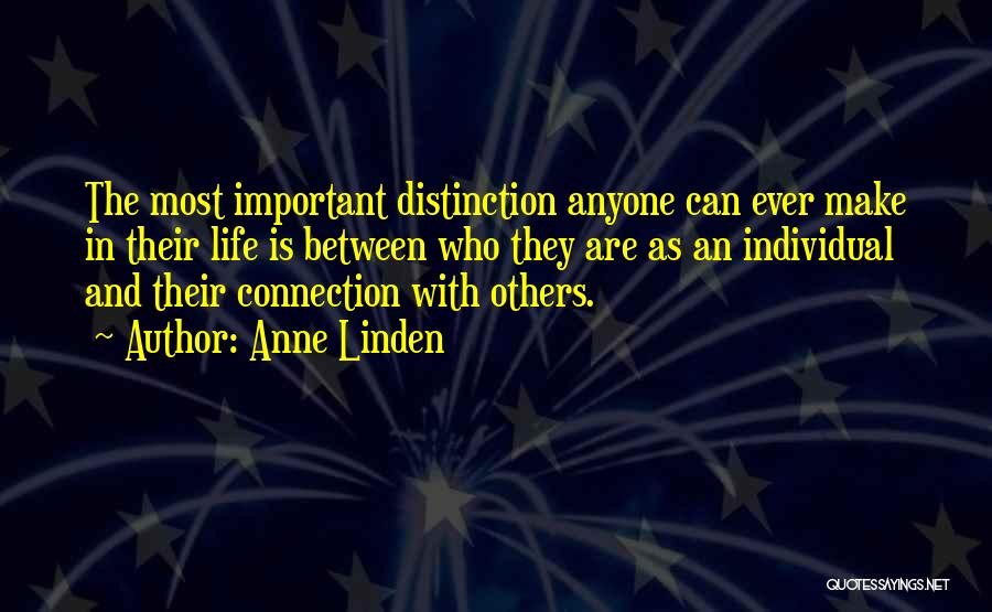 Anne Linden Quotes: The Most Important Distinction Anyone Can Ever Make In Their Life Is Between Who They Are As An Individual And