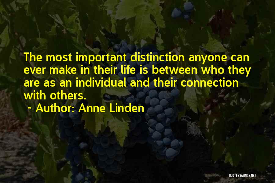 Anne Linden Quotes: The Most Important Distinction Anyone Can Ever Make In Their Life Is Between Who They Are As An Individual And