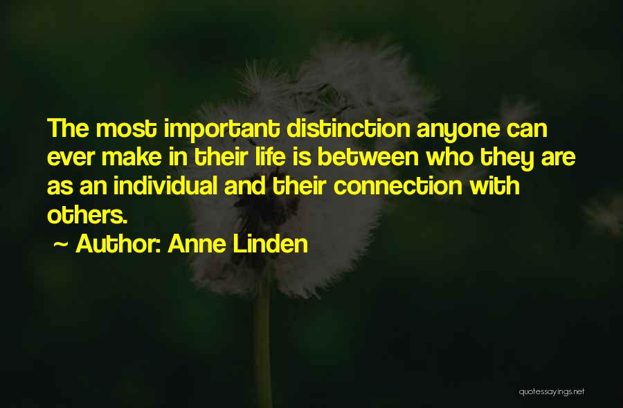 Anne Linden Quotes: The Most Important Distinction Anyone Can Ever Make In Their Life Is Between Who They Are As An Individual And