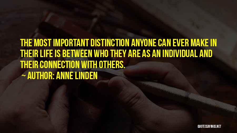 Anne Linden Quotes: The Most Important Distinction Anyone Can Ever Make In Their Life Is Between Who They Are As An Individual And