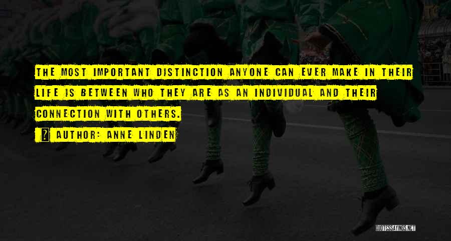 Anne Linden Quotes: The Most Important Distinction Anyone Can Ever Make In Their Life Is Between Who They Are As An Individual And