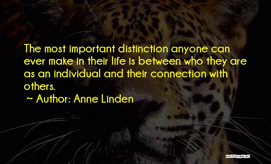 Anne Linden Quotes: The Most Important Distinction Anyone Can Ever Make In Their Life Is Between Who They Are As An Individual And