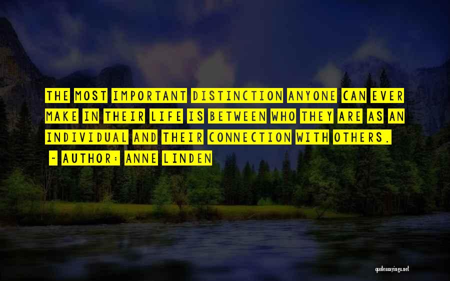 Anne Linden Quotes: The Most Important Distinction Anyone Can Ever Make In Their Life Is Between Who They Are As An Individual And