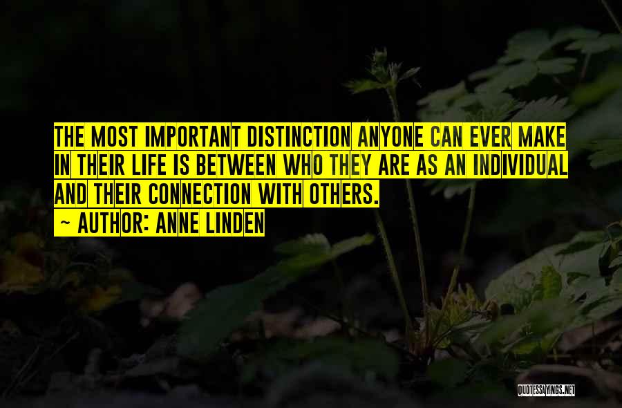 Anne Linden Quotes: The Most Important Distinction Anyone Can Ever Make In Their Life Is Between Who They Are As An Individual And