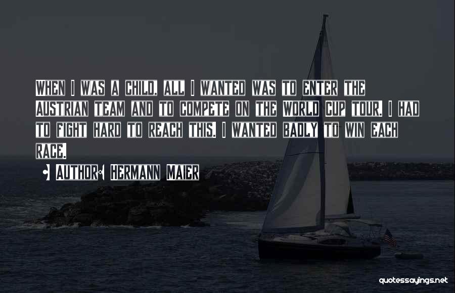 Hermann Maier Quotes: When I Was A Child, All I Wanted Was To Enter The Austrian Team And To Compete On The World