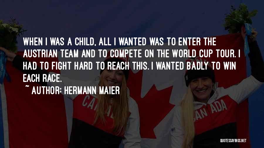Hermann Maier Quotes: When I Was A Child, All I Wanted Was To Enter The Austrian Team And To Compete On The World
