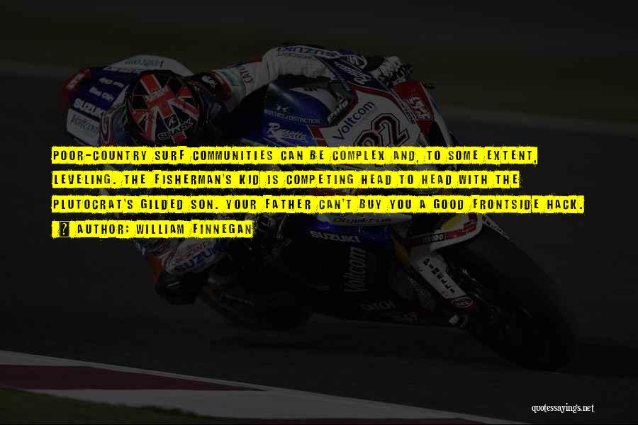 William Finnegan Quotes: Poor-country Surf Communities Can Be Complex And, To Some Extent, Leveling. The Fisherman's Kid Is Competing Head To Head With