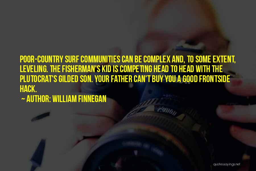 William Finnegan Quotes: Poor-country Surf Communities Can Be Complex And, To Some Extent, Leveling. The Fisherman's Kid Is Competing Head To Head With