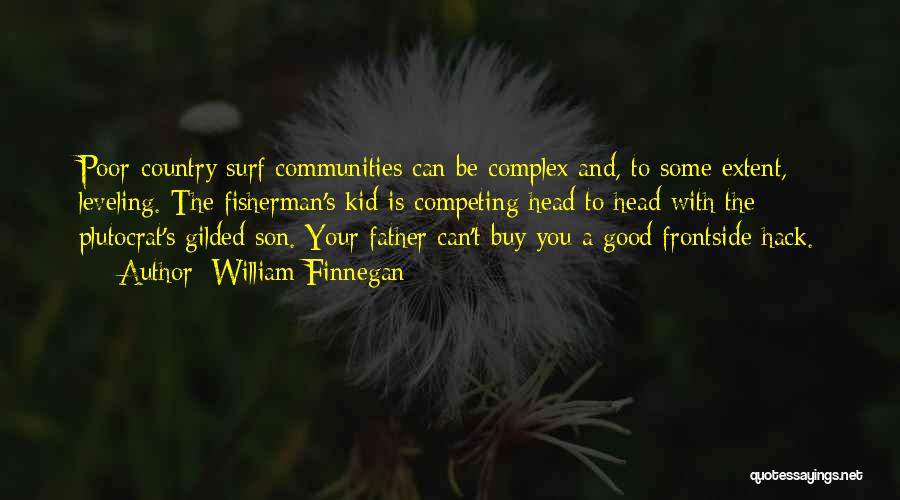 William Finnegan Quotes: Poor-country Surf Communities Can Be Complex And, To Some Extent, Leveling. The Fisherman's Kid Is Competing Head To Head With