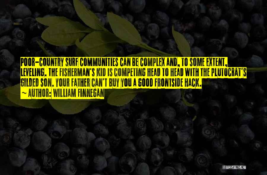 William Finnegan Quotes: Poor-country Surf Communities Can Be Complex And, To Some Extent, Leveling. The Fisherman's Kid Is Competing Head To Head With