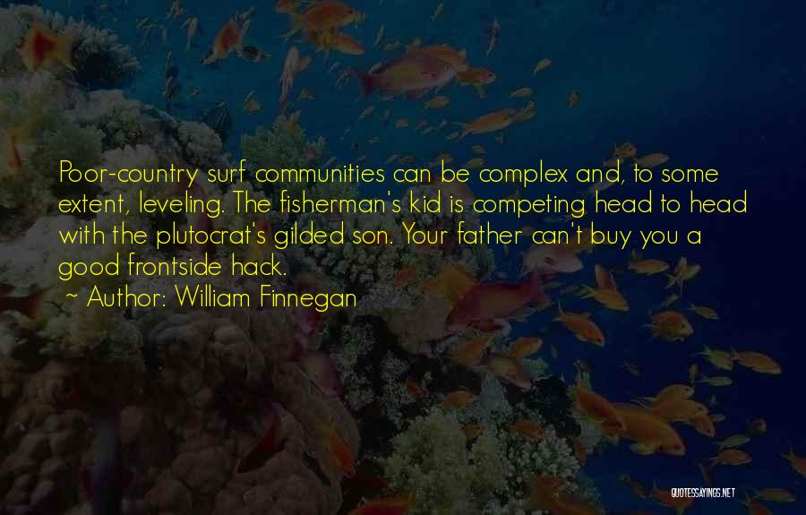 William Finnegan Quotes: Poor-country Surf Communities Can Be Complex And, To Some Extent, Leveling. The Fisherman's Kid Is Competing Head To Head With