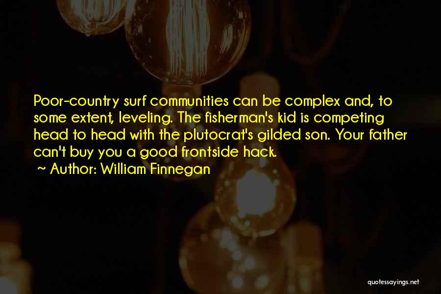 William Finnegan Quotes: Poor-country Surf Communities Can Be Complex And, To Some Extent, Leveling. The Fisherman's Kid Is Competing Head To Head With